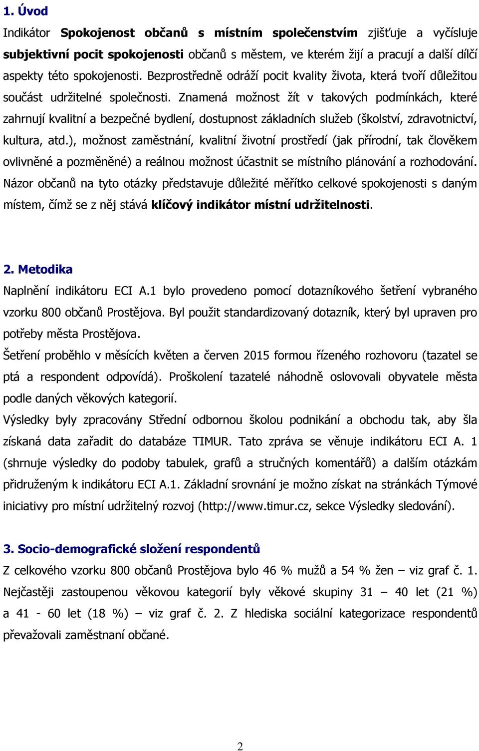 Znamená možnost žít v takových podmínkách, které zahrnují kvalitní a bezpečné bydlení, dostupnost základních služeb (školství, zdravotnictví, kultura, atd.