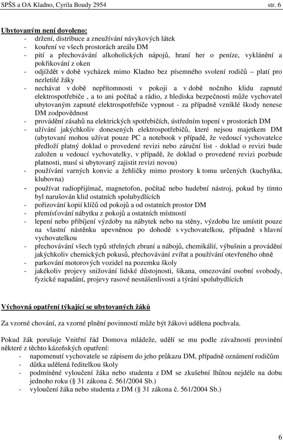 pokřikování z oken - odjíždět v době vycházek mimo Kladno bez písemného svolení rodičů platí pro nezletilé žáky - nechávat v době nepřítomnosti v pokoji a v době nočního klidu zapnuté