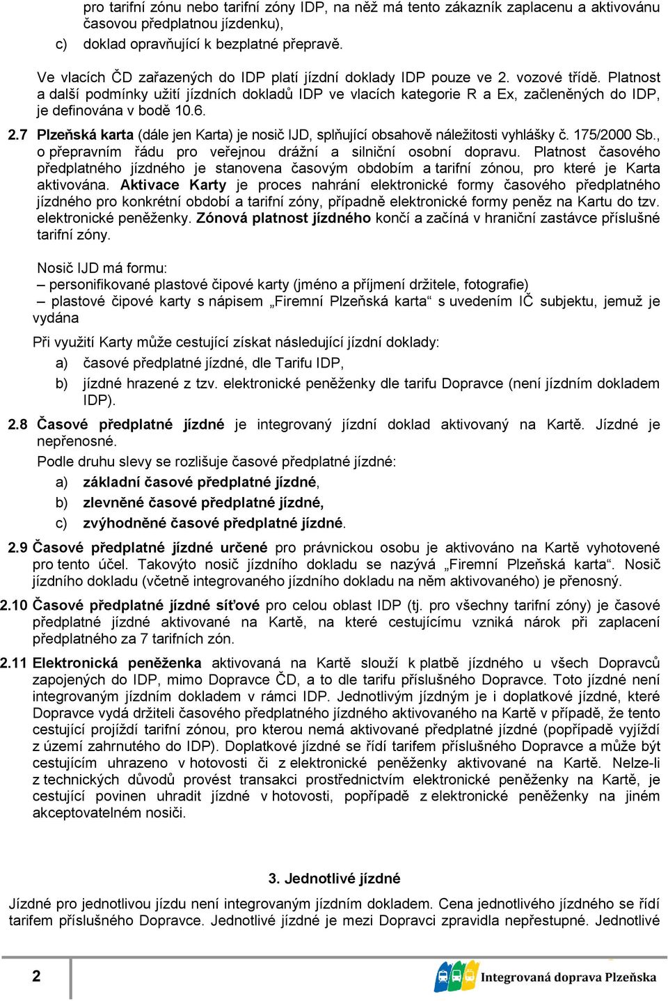 Platnost a další podmínky užití jízdních dokladů IDP ve vlacích kategorie R a Ex, začleněných do IDP, je definována v bodě 10.6. 2.