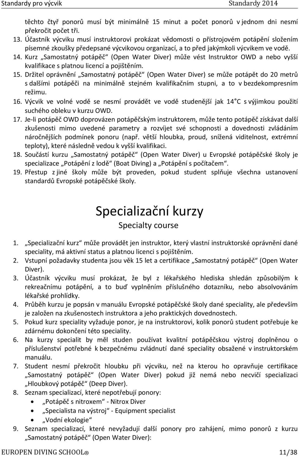 Kurz Samostatný potápěč (Open Water Diver) může vést Instruktor OWD a nebo vyšší kvalifikace s platnou licencí a pojištěním. 15.
