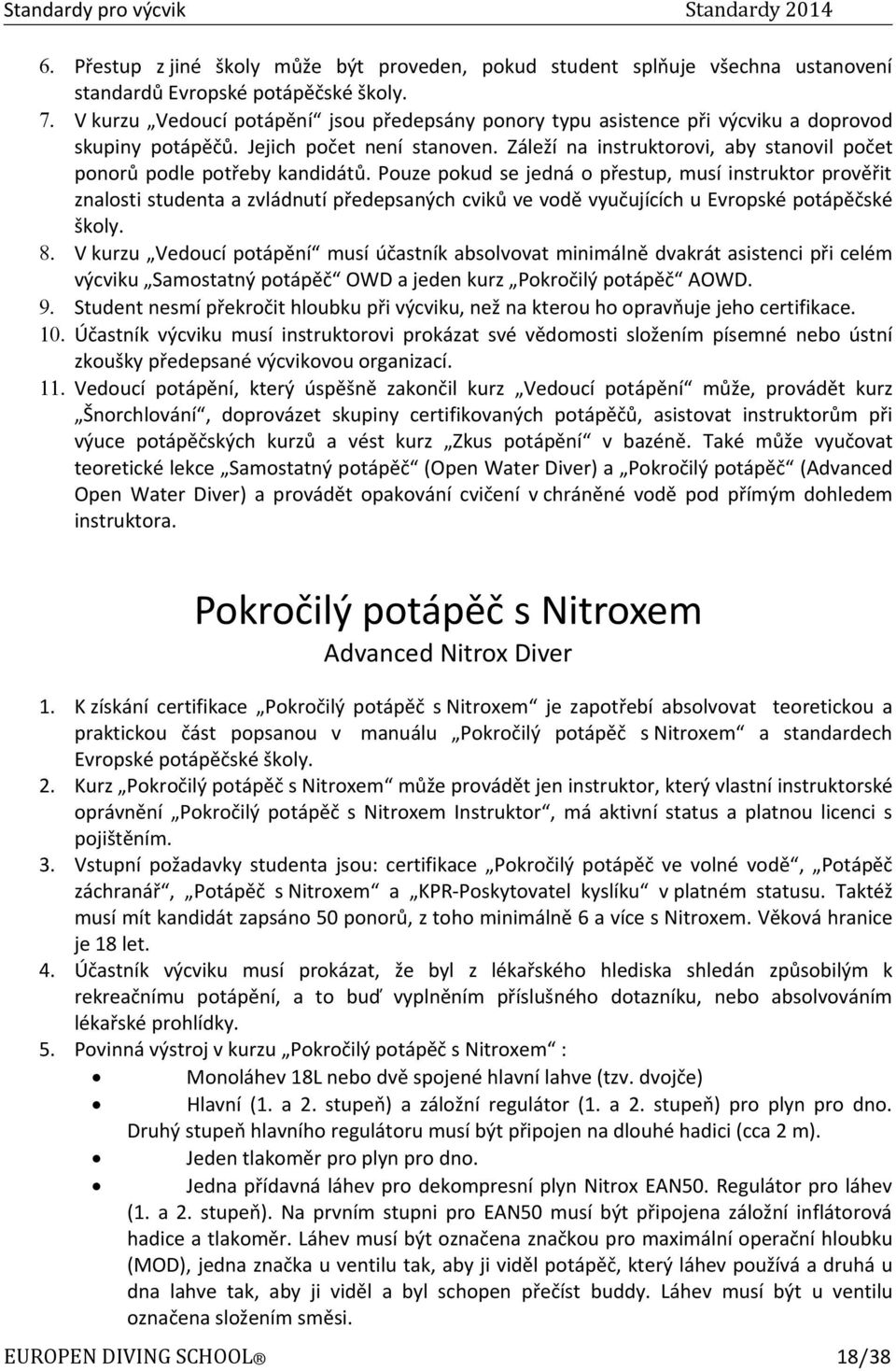 Záleží na instruktorovi, aby stanovil počet ponorů podle potřeby kandidátů.