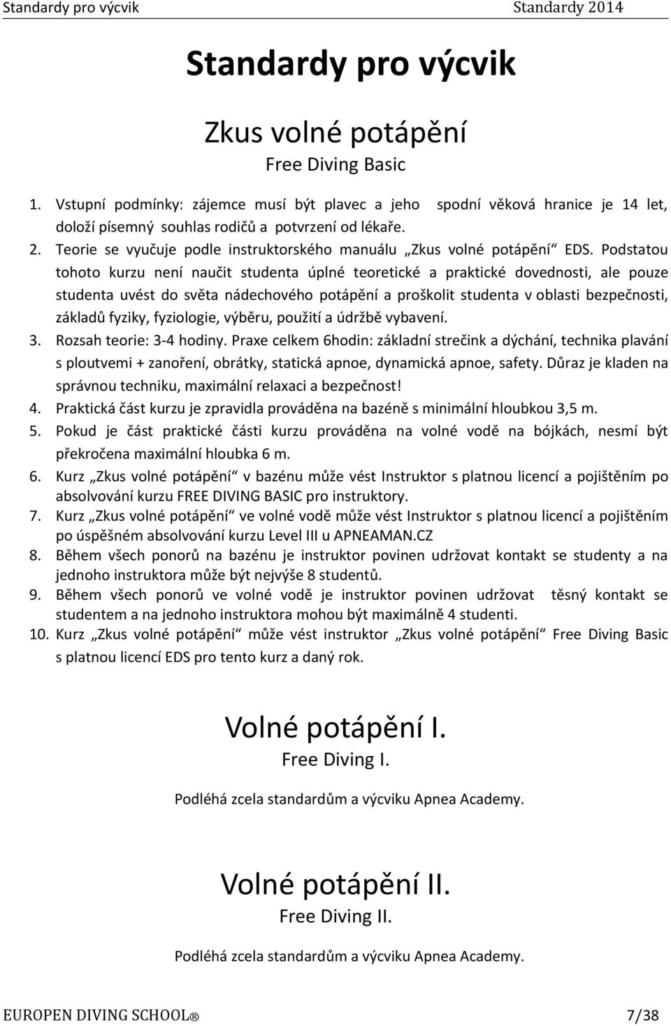 Podstatou tohoto kurzu není naučit studenta úplné teoretické a praktické dovednosti, ale pouze studenta uvést do světa nádechového potápění a proškolit studenta v oblasti bezpečnosti, základů fyziky,