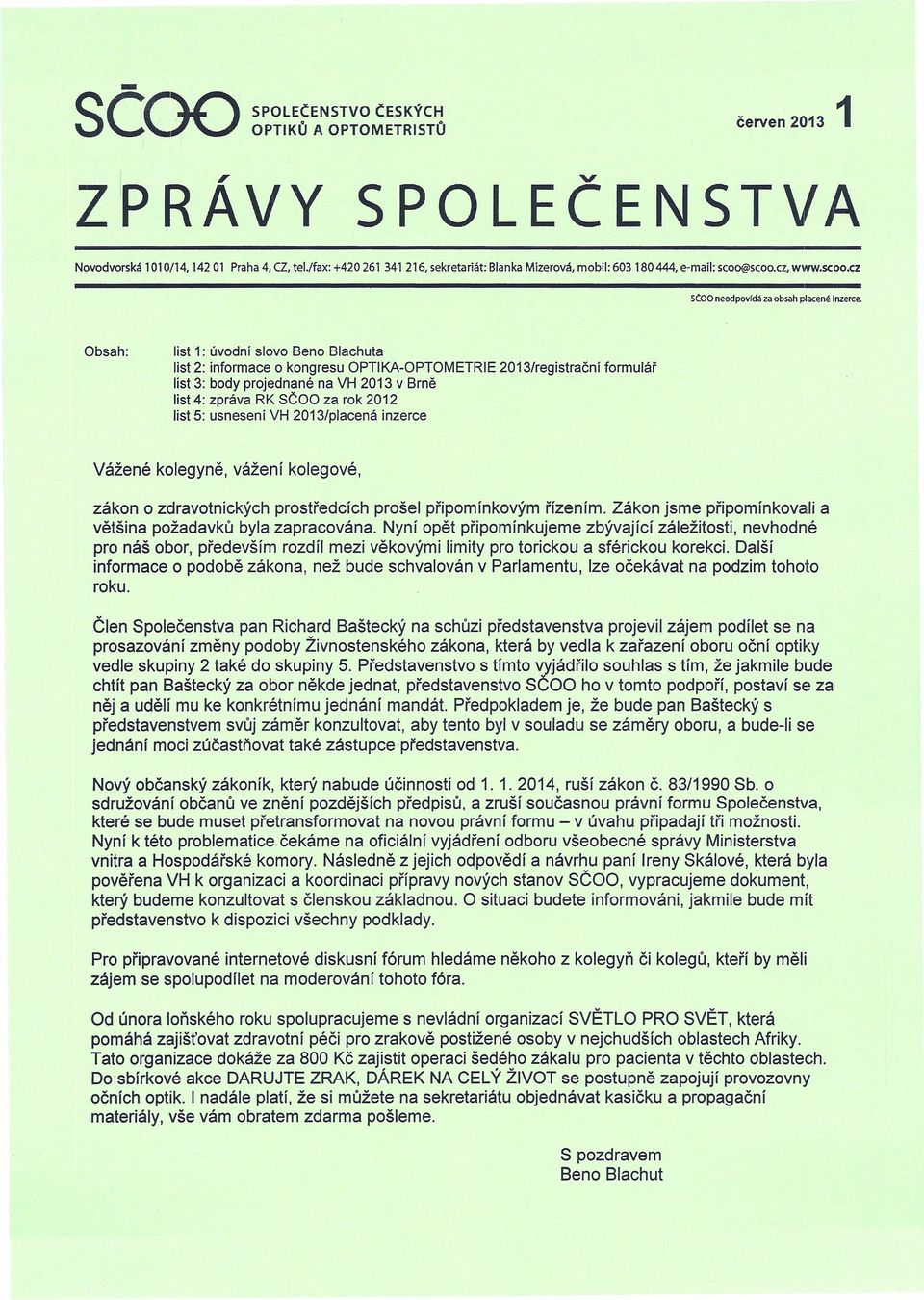 scoo.cz, www.scoo.cz stoo neodpovldá Obsah: 1: 2: 3: 4: 5: 1 úvodní slovo Beno Blachuta informace o kongresu OPTIKA-OPTOMETRIE body projednané na VH 2013 v Brně zpráva RK SČOO za rok 2012 usnesení VH