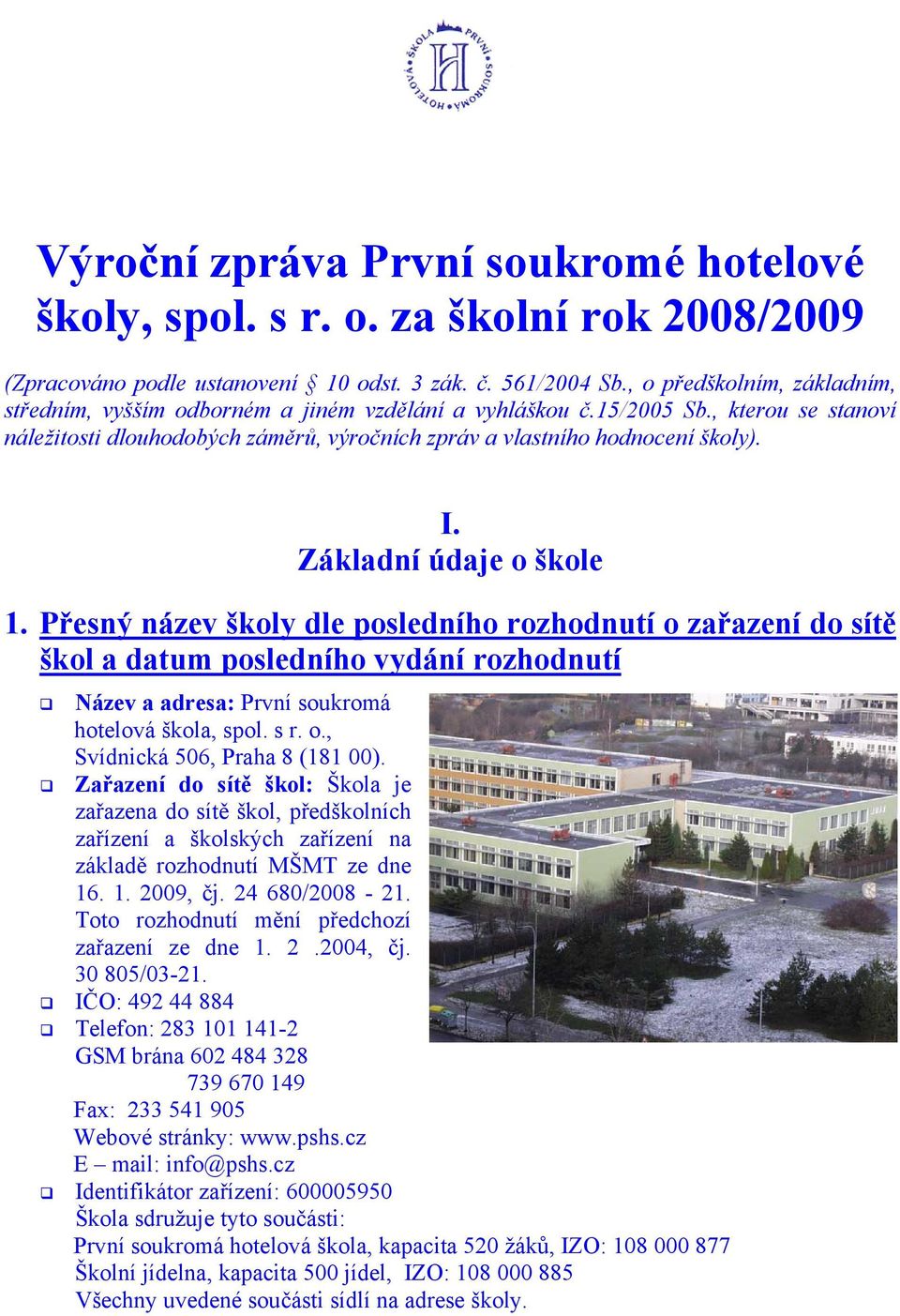 Základní údaje o škole 1. Přesný název školy dle posledního rozhodnutí o zařazení do sítě škol a datum posledního vydání rozhodnutí Název a adresa: První soukromá hotelová škola, spol. s r. o., Svídnická 506, Praha 8 (181 00).