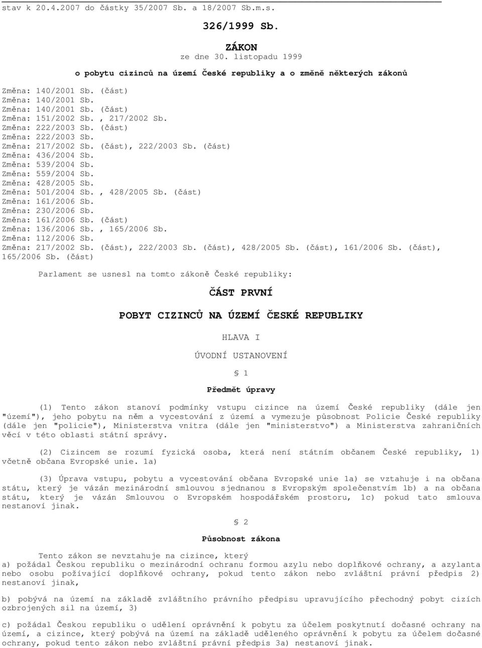 (část) Změna: 436/2004 Sb. Změna: 539/2004 Sb. Změna: 559/2004 Sb. Změna: 428/2005 Sb. Změna: 501/2004 Sb., 428/2005 Sb. (část) Změna: 161/2006 Sb. Změna: 230/2006 Sb. Změna: 161/2006 Sb. (část) Změna: 136/2006 Sb.