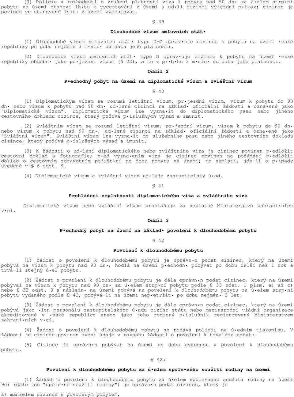 39 Dlouhodobé vízum smluvních stát (1) Dlouhodobé vízum smluvních stát typu D+C oprav uje cizince k pobytu na území eské republiky po dobu nejdéle 3 m síc od data jeho platnosti.