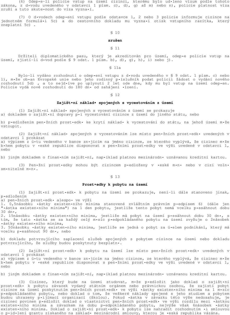 (7) O d vodech odep ení vstupu podle odstavce 1, 2 nebo 3 policie informuje cizince na jednotném formulá i 5c) a do cestovního dokladu mu vyzna í otisk vstupního razítka, který zneplatní 5c).