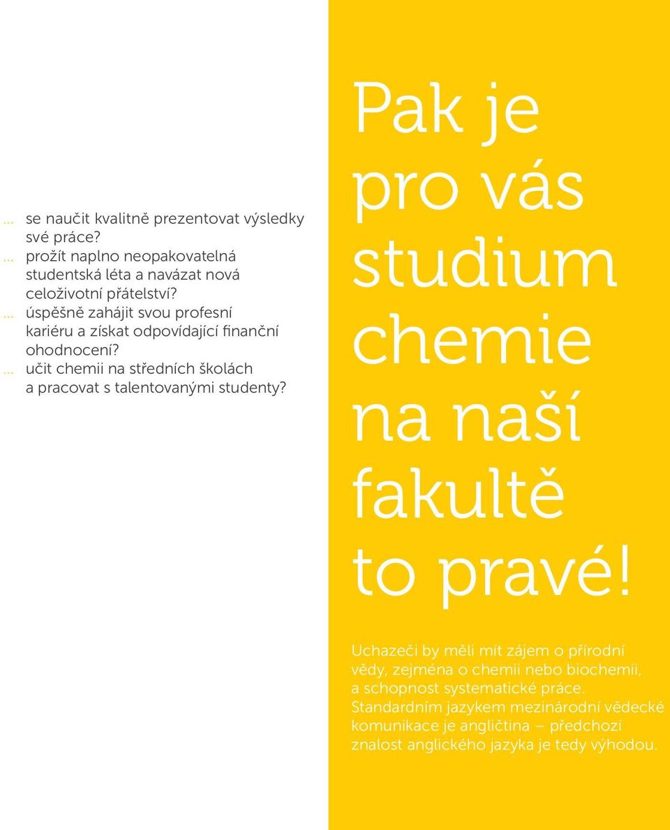 učit chemii na středních školách a pracovat s talentovanými studenty? Pak je pro vás studium chemie na naší fakultě to pravé!