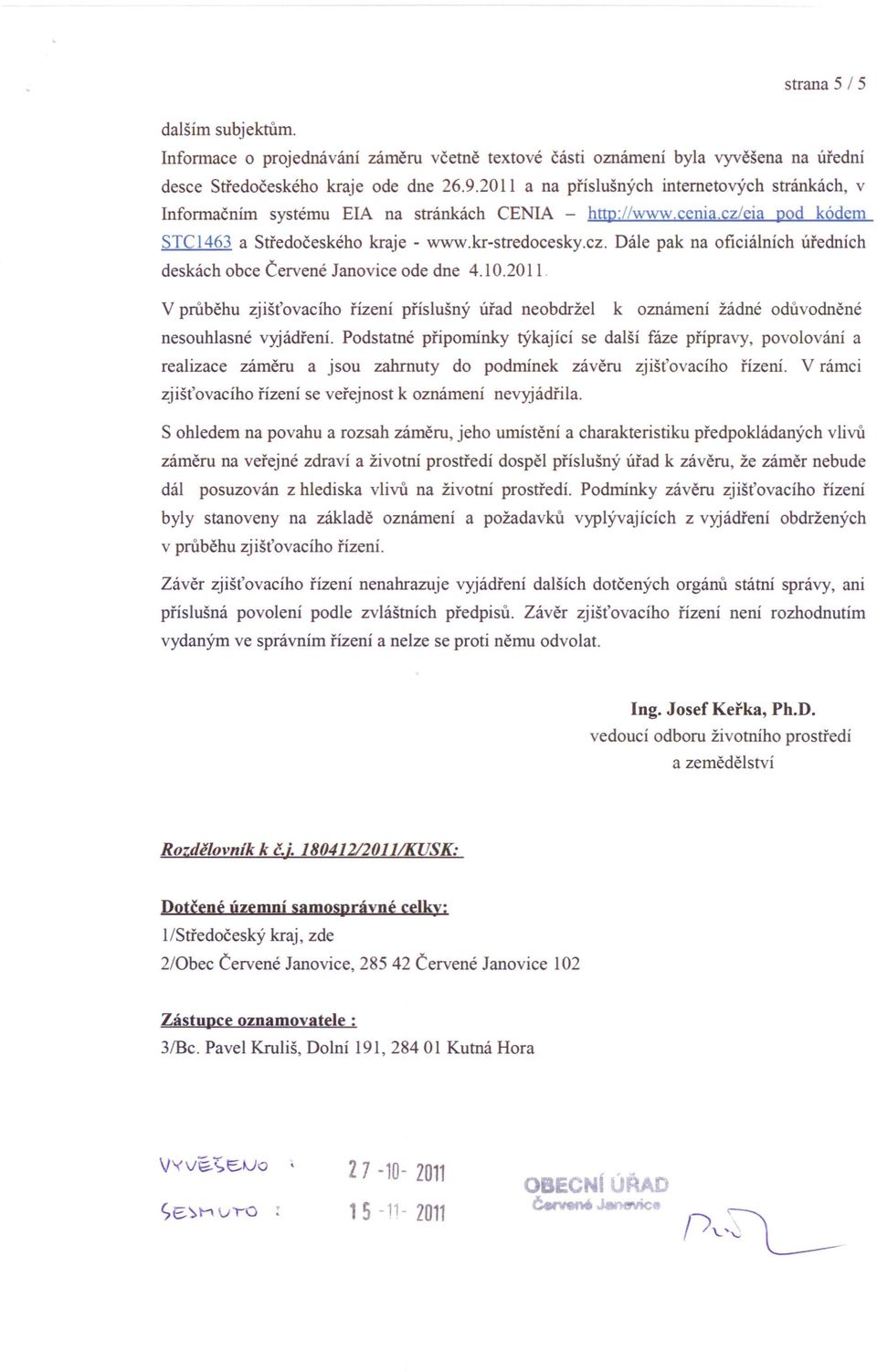 10.2011 V průběhu zjišťovacího řízení příslušný úřad neobdržel k oznámení žádné odůvodněné nesouhlasné vyjádření.