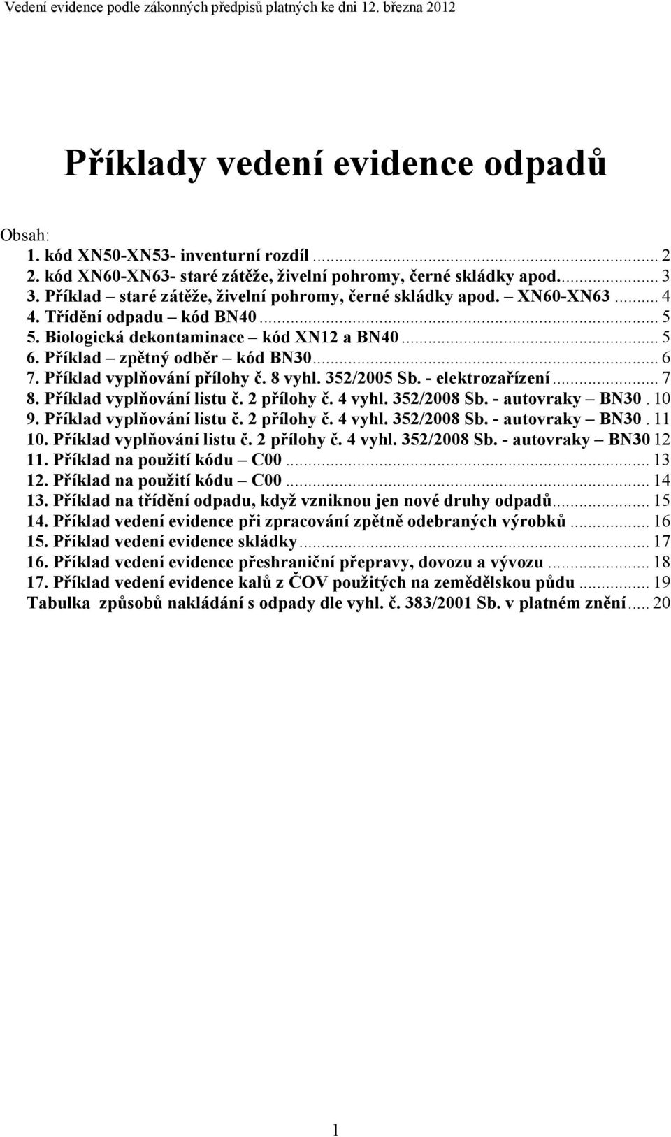 Biologická dekontaminace kód XN12 a BN40... 5 6. Příklad zpětný odběr kód BN30... 6 7. Příklad vyplňování přílohy č. 8 vyhl. 352/2005 Sb. - elektrozařízení... 7 8. Příklad vyplňování listu č.