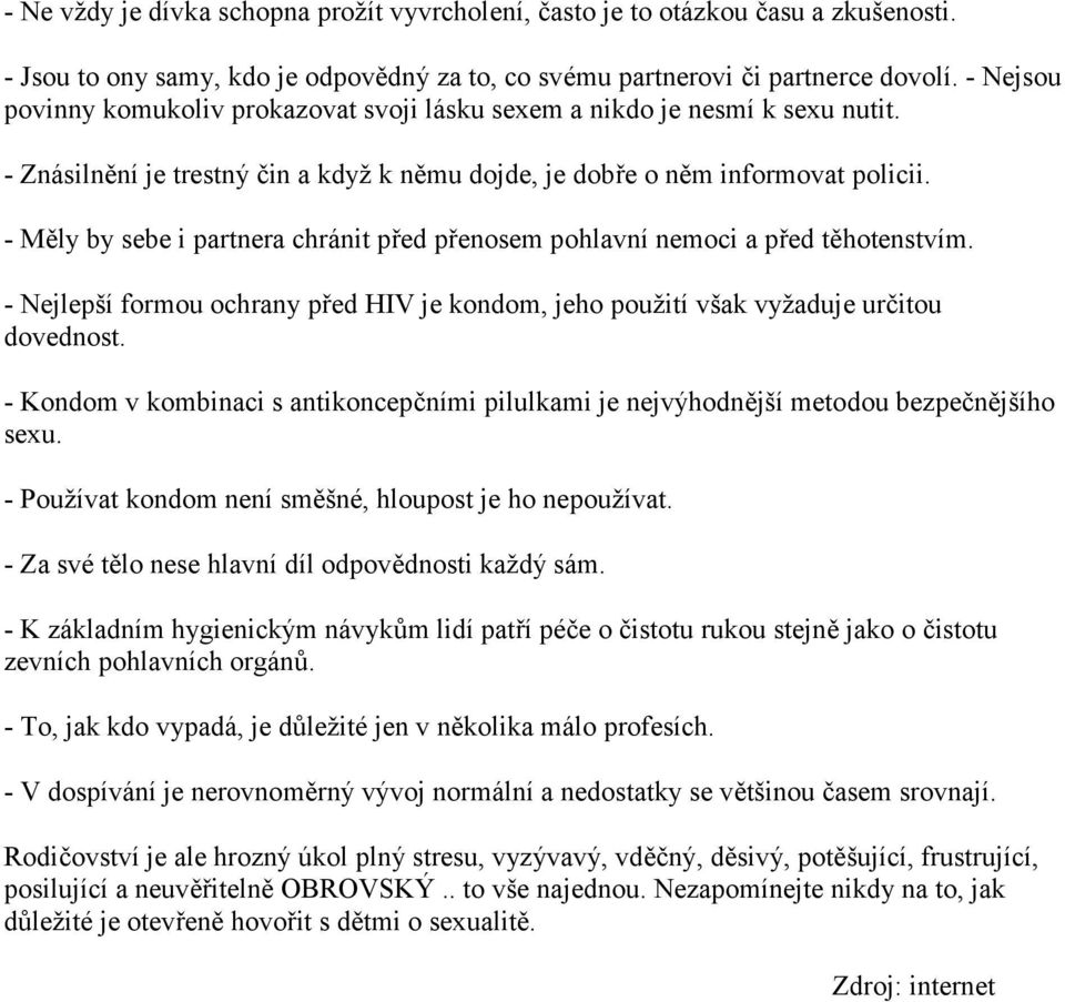 - Měly by sebe i partnera chránit před přenosem pohlavní nemoci a před těhotenstvím. - Nejlepší formou ochrany před HIV je kondom, jeho použití však vyžaduje určitou dovednost.