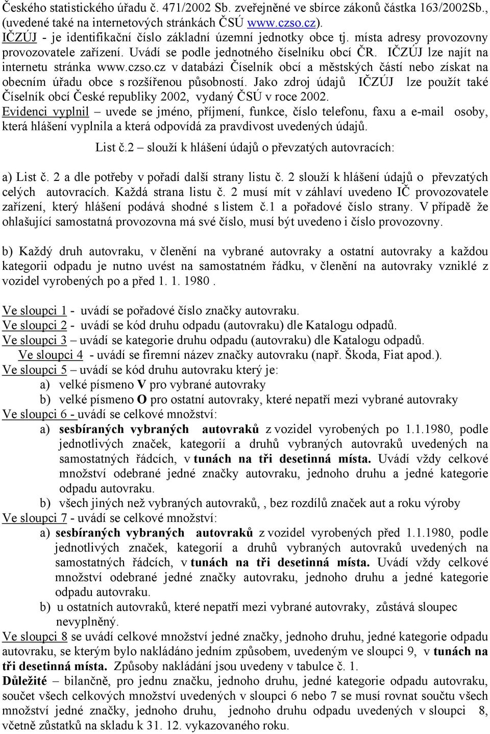 czso.cz v databázi Číselník obcí a městských částí nebo získat na obecním úřadu obce s rozšířenou působností.