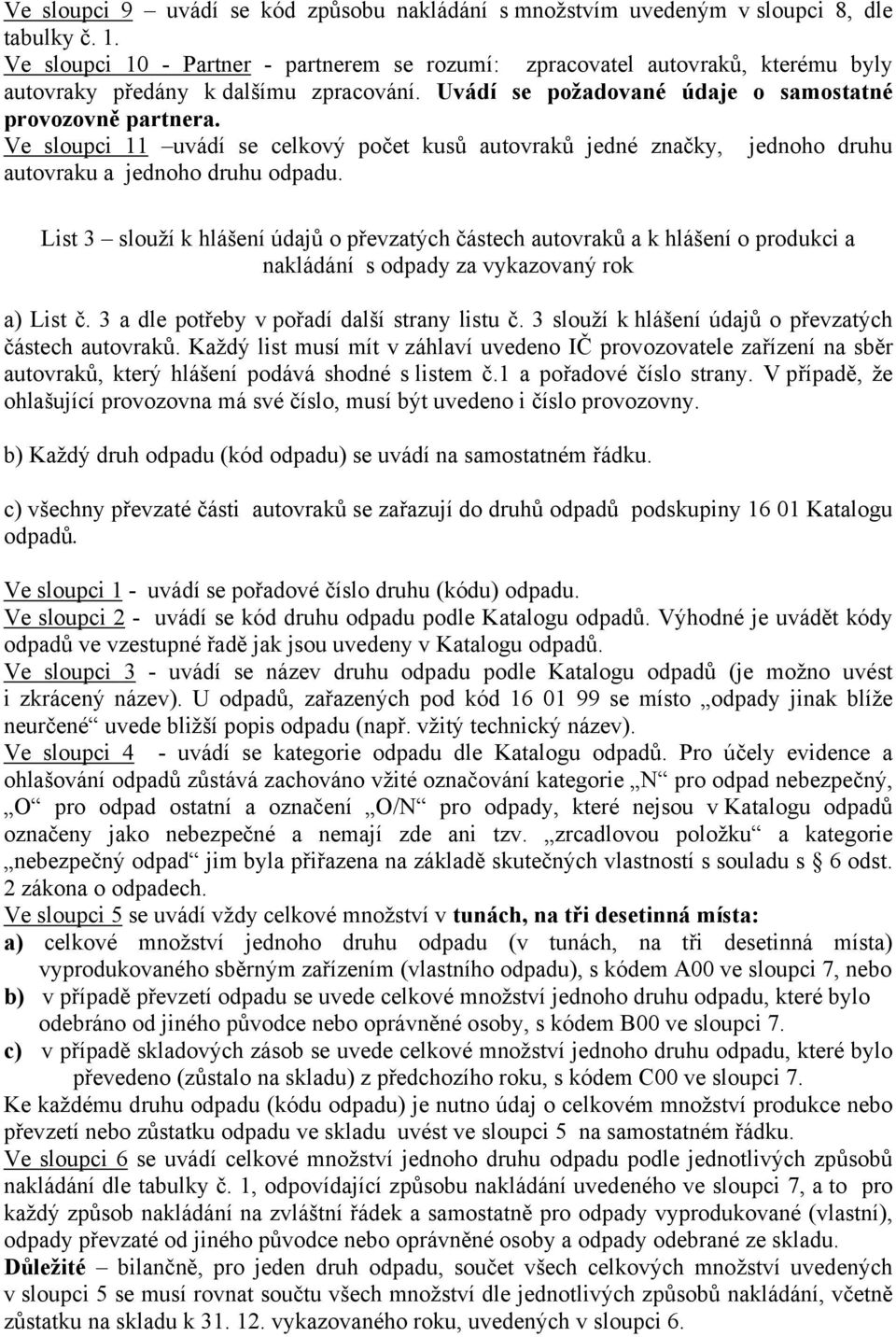 Ve sloupci 11 uvádí se celkový počet kusů autovraků jedné značky, jednoho druhu autovraku a jednoho druhu odpadu.