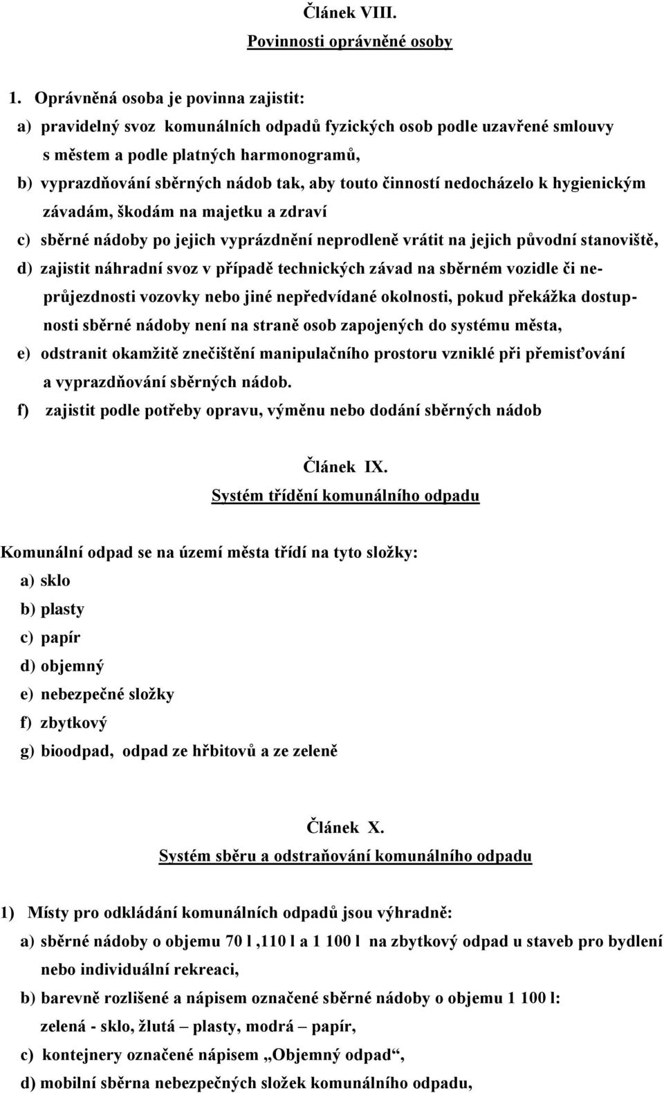 činností nedocházelo k hygienickým závadám, škodám na majetku a zdraví c) sběrné nádoby po jejich vyprázdnění neprodleně vrátit na jejich původní stanoviště, d) zajistit náhradní svoz v případě