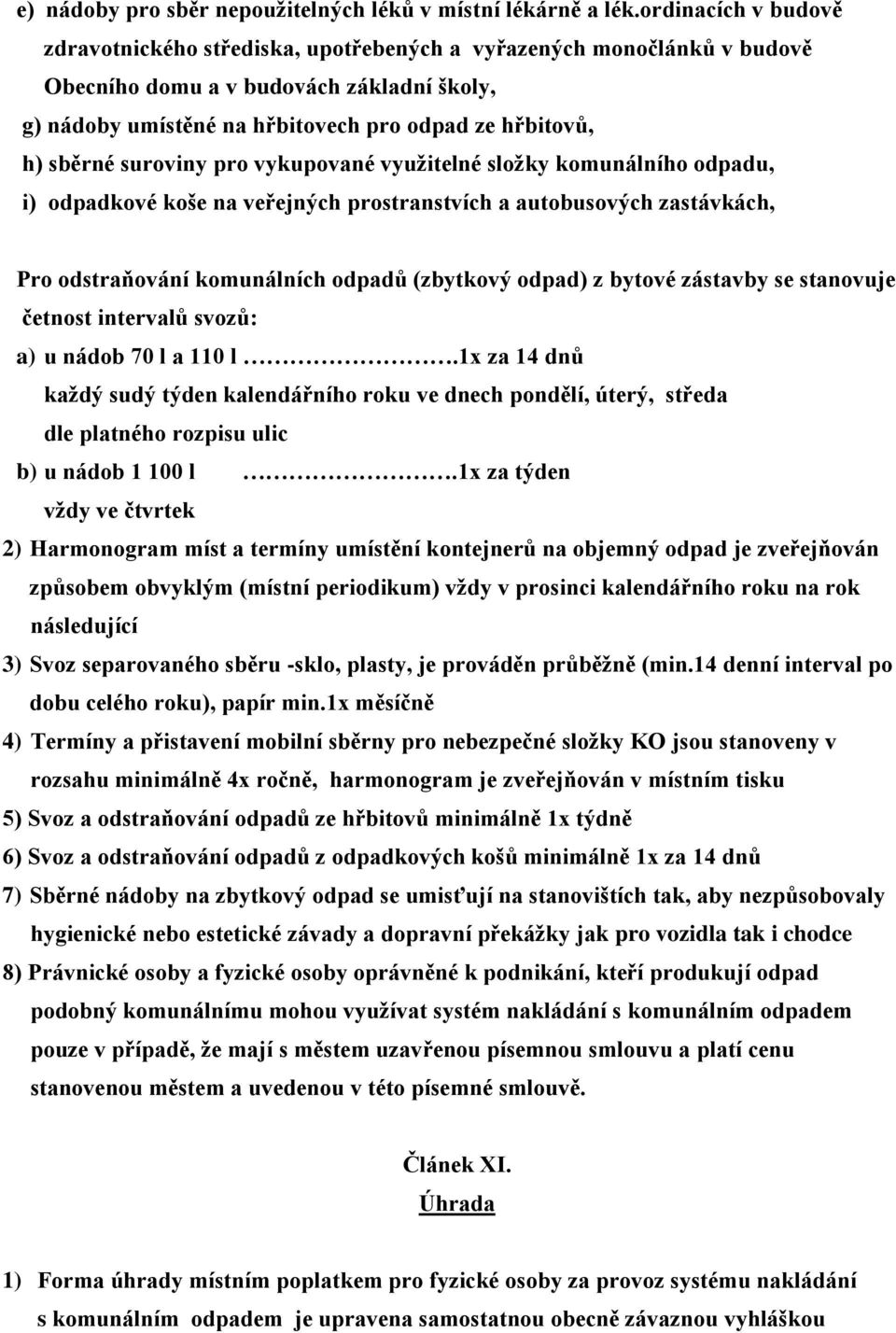 sběrné suroviny pro vykupované využitelné složky komunálního odpadu, i) odpadkové koše na veřejných prostranstvích a autobusových zastávkách, Pro odstraňování komunálních odpadů (zbytkový odpad) z