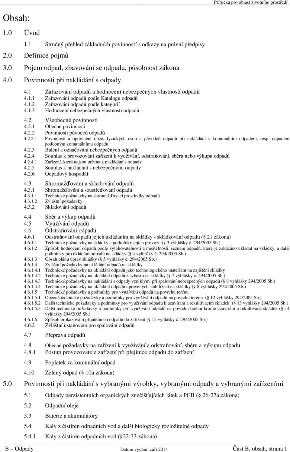 2 Všeobecné povinnosti 4.2.1 Obecné povinnosti 4.2.2 Povinnosti původců odpadů 4.2.2.1 Povinnosti a oprávnění obce, fyzických osob a původců odpadů při nakládání s komunálním odpadem, resp.