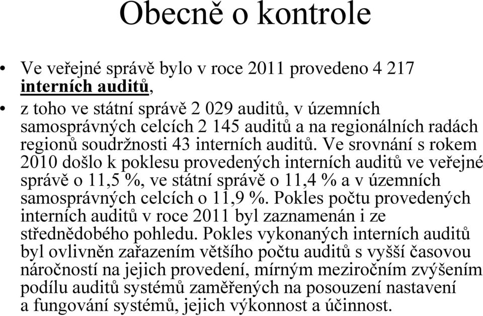 Ve srovnání s rokem 2010 došlo k poklesu provedených interních auditů ve veřejné správě o 11,5 %, ve státní správě o 11,4 % a v územních samosprávných celcích o 11,9 %.