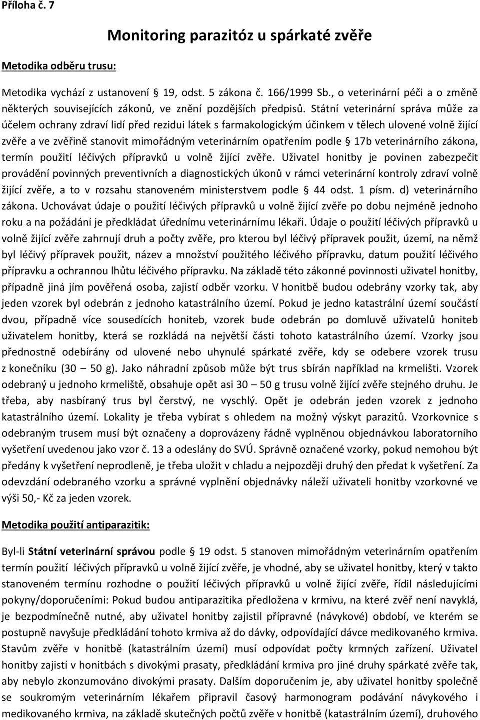 Státní veterinární správa může za účelem ochrany zdraví lidí před rezidui látek s farmakologickým účinkem v tělech ulovené volně žijící zvěře a ve zvěřině stanovit mimořádným veterinárním opatřením