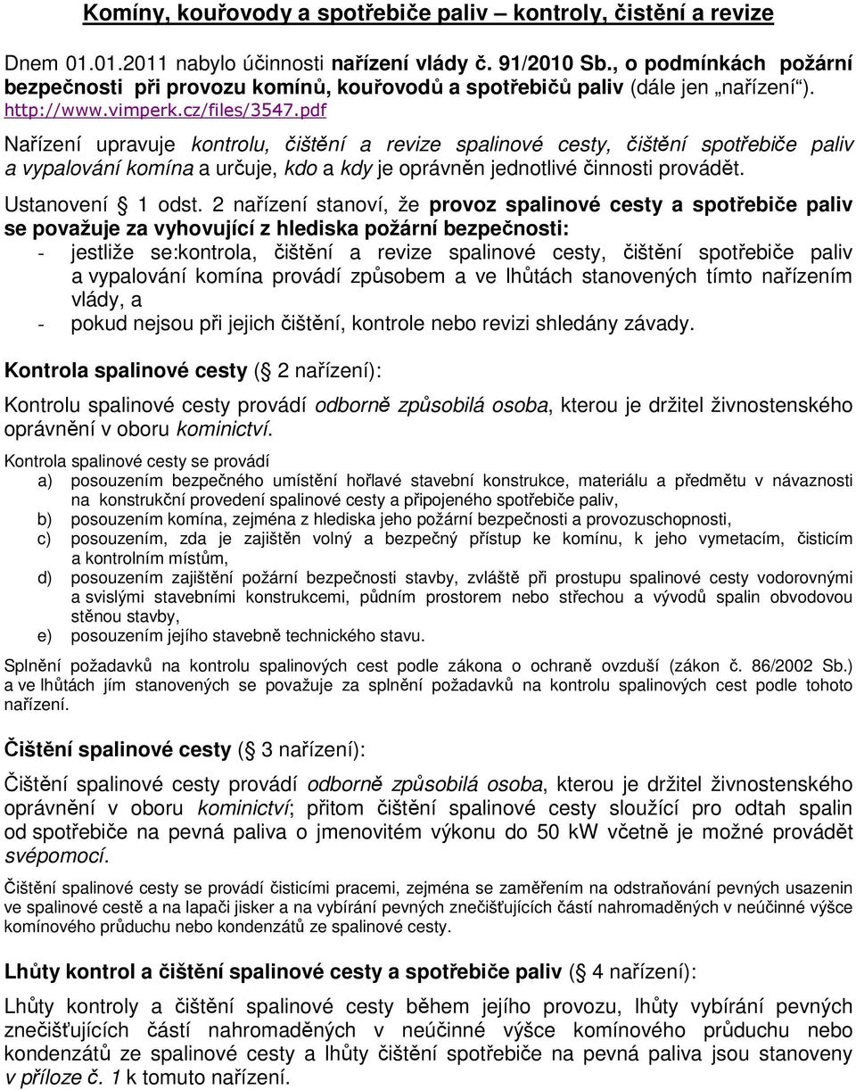 pdf Nařízení upravuje kontrolu, čištění a revize spalinové cesty, čištění spotřebiče paliv a vypalování komína a určuje, kdo a kdy je oprávněn jednotlivé činnosti provádět. Ustanovení 1 odst.