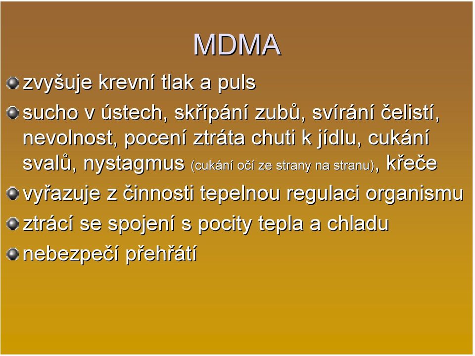 (cukání očí ze strany na stranu),, křeče vyřazuje z činnosti tepelnou