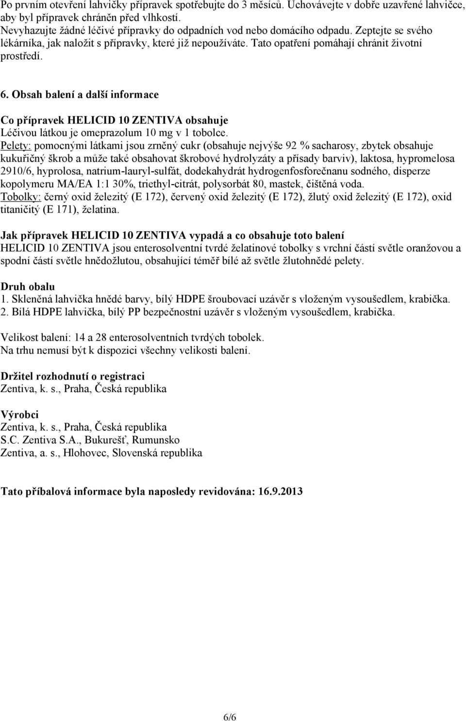 6. Obsah balení a další informace Co přípravek HELICID 10 ZENTIVA obsahuje Léčivou látkou je omeprazolum 10 mg v 1 tobolce.