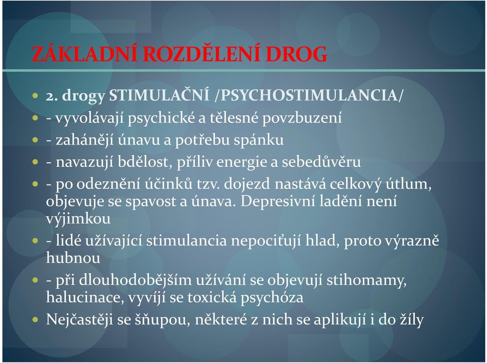 bdělost, příliv energie a sebedůvěru - po odeznění účinků tzv. dojezd nastává celkový útlum, objevuje se spavost a únava.