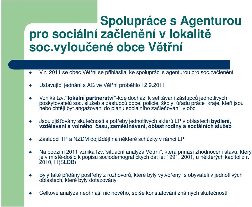 služeb a zástupců obce, policie, školy, úřadu práce kraje, kteří jsou nebo chtějí být angažováni do plánu sociálního začleňování v obci Jsou zjišťovány skutečnosti a potřeby jednotlivých aktérů LP v