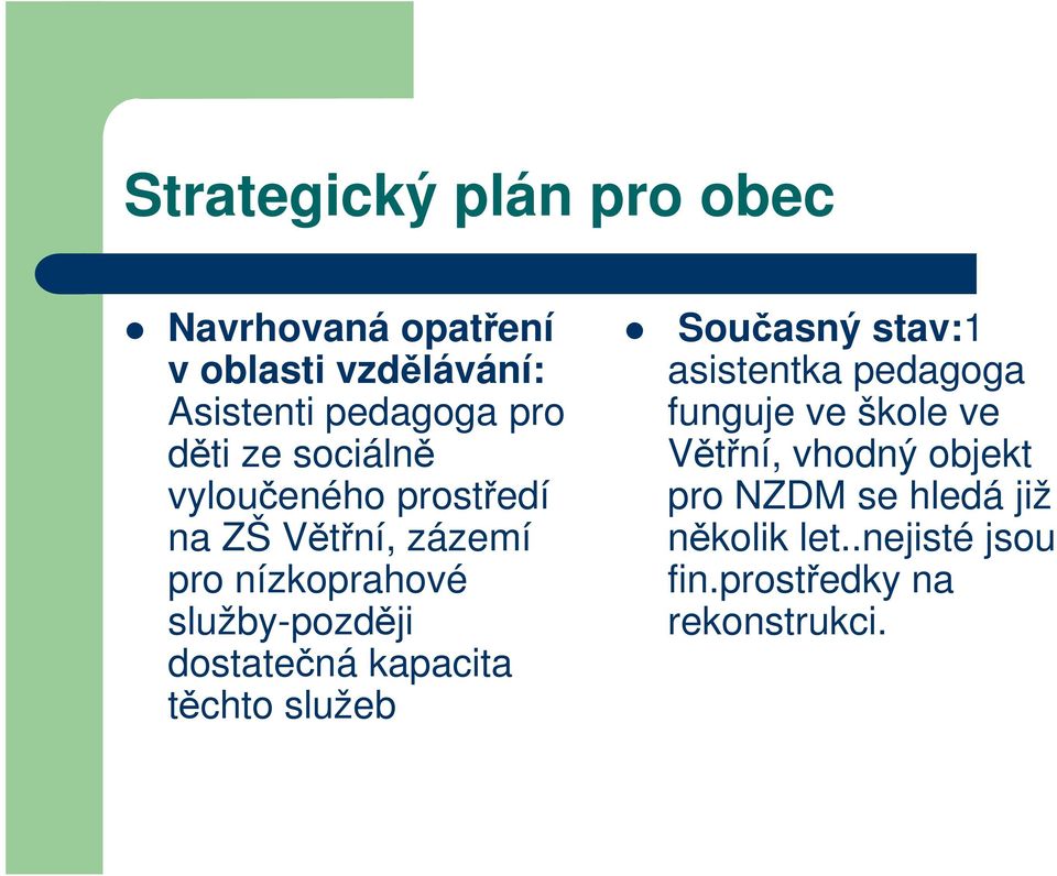 dostatečná kapacita těchto služeb Současný stav:1 asistentka pedagoga funguje ve škole ve