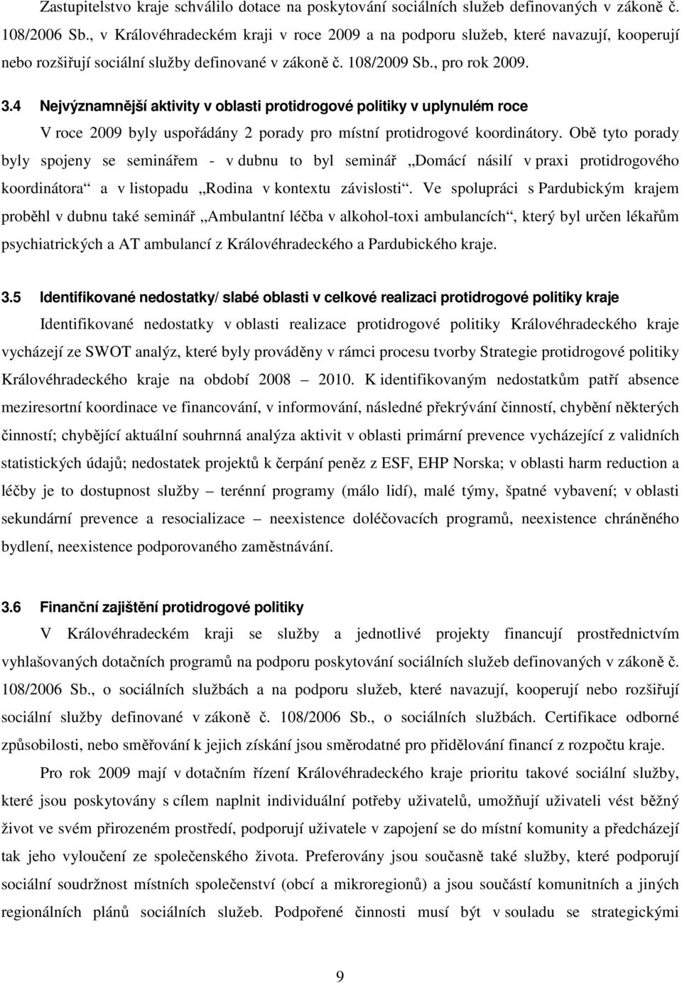 4 Nejvýznamnější aktivity v oblasti protidrogové politiky v uplynulém roce V roce 2009 byly uspořádány 2 porady pro místní protidrogové koordinátory.