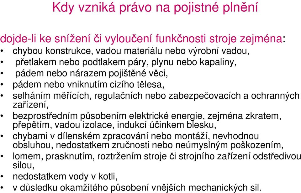 působením elektrické energie, zejména zkratem, přepětím, vadou izolace, indukcí účinkem blesku, chybami v dílenském zpracování nebo montáží, nevhodnou obsluhou, nedostatkem zručnosti