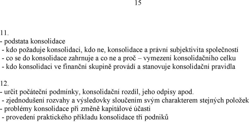 zahrnuje a co ne a proč vymezení konsolidačního celku - kdo konsolidaci ve finanční skupině provádí a stanovuje konsolidační