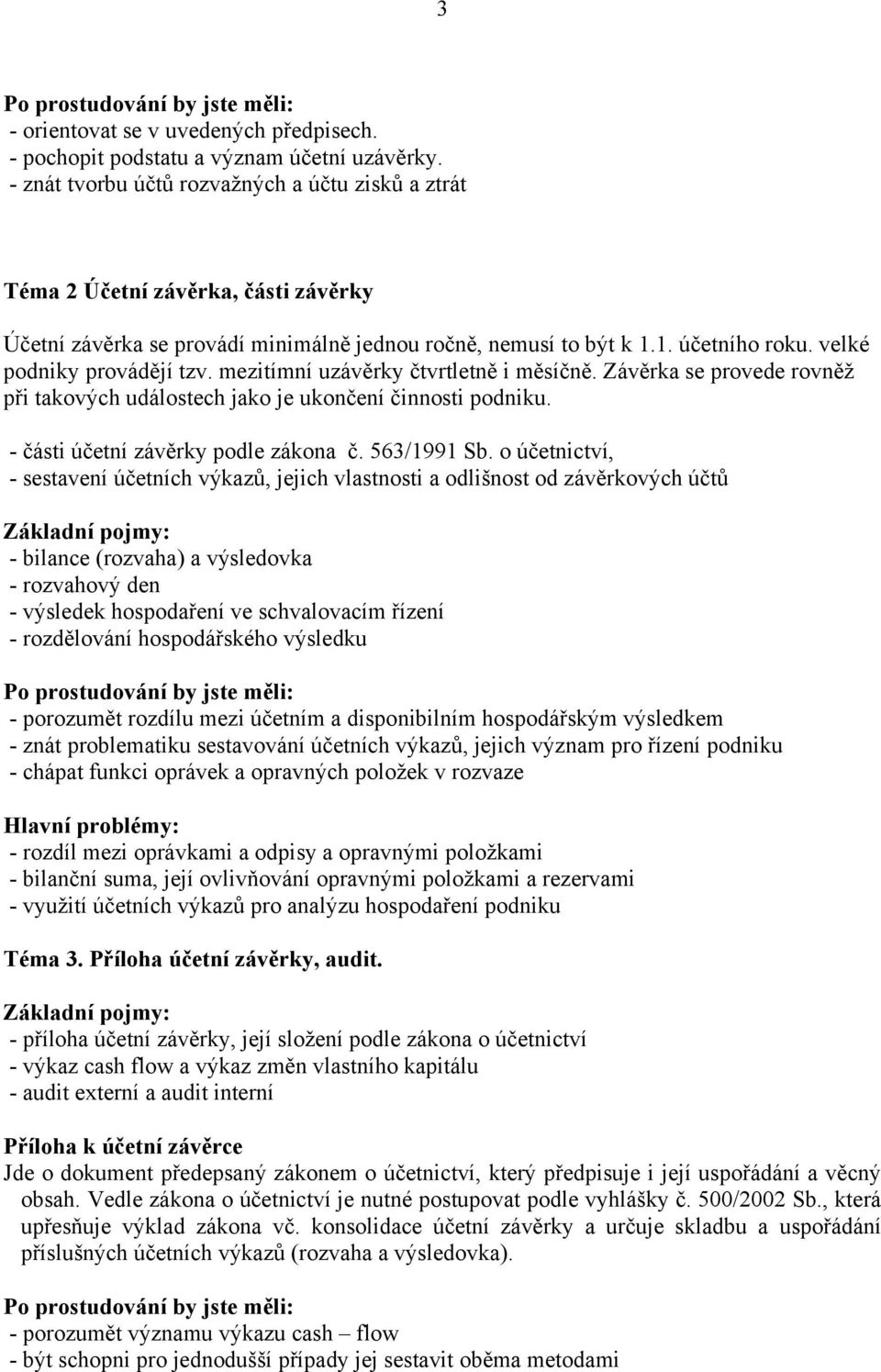 velké podniky provádějí tzv. mezitímní uzávěrky čtvrtletně i měsíčně. Závěrka se provede rovněž při takových událostech jako je ukončení činnosti podniku. - části účetní závěrky podle zákona č.