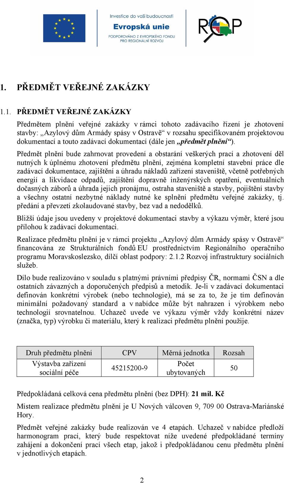 Předmět plnění bude zahrnovat provedení a obstarání veškerých prací a zhotovení děl nutných k úplnému zhotovení předmětu plnění, zejména kompletní stavební práce dle zadávací dokumentace, zajištění a