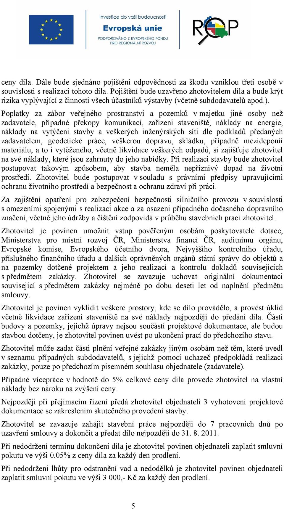 Poplatky za zábor veřejného prostranství a pozemků v majetku jiné osoby než zadavatele, případné překopy komunikací, zařízení staveniště, náklady na energie, náklady na vytýčení stavby a veškerých