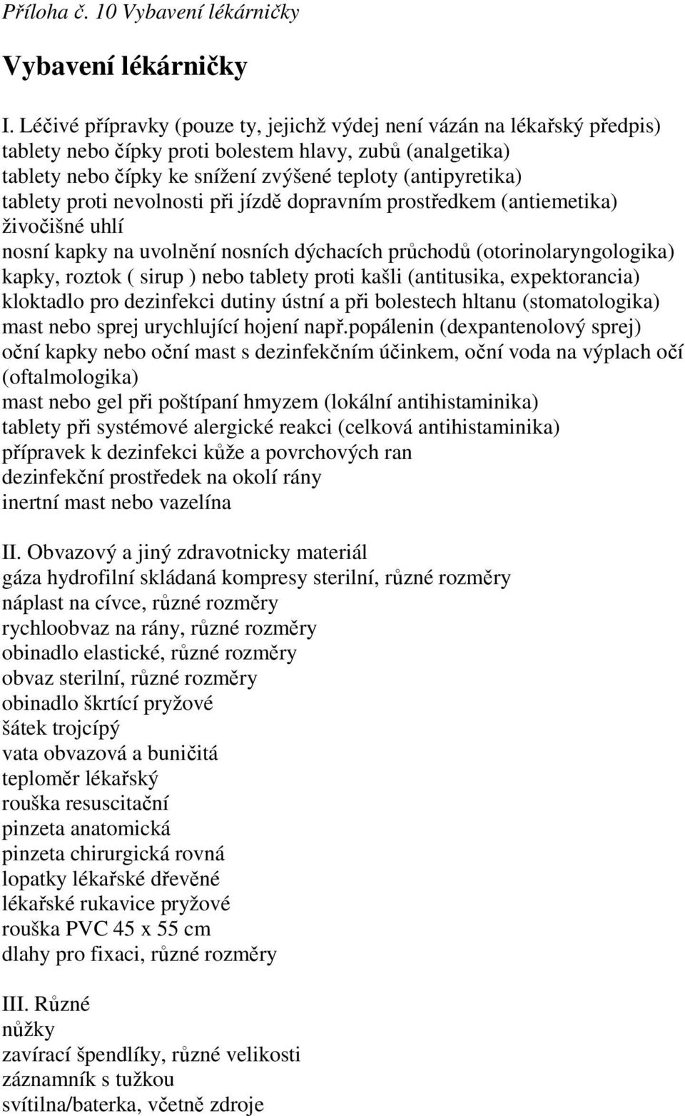 tablety proti nevolnosti při jízdě dopravním prostředkem (antiemetika) živočišné uhlí nosní kapky na uvolnění nosních dýchacích průchodů (otorinolaryngologika) kapky, roztok ( sirup ) nebo tablety