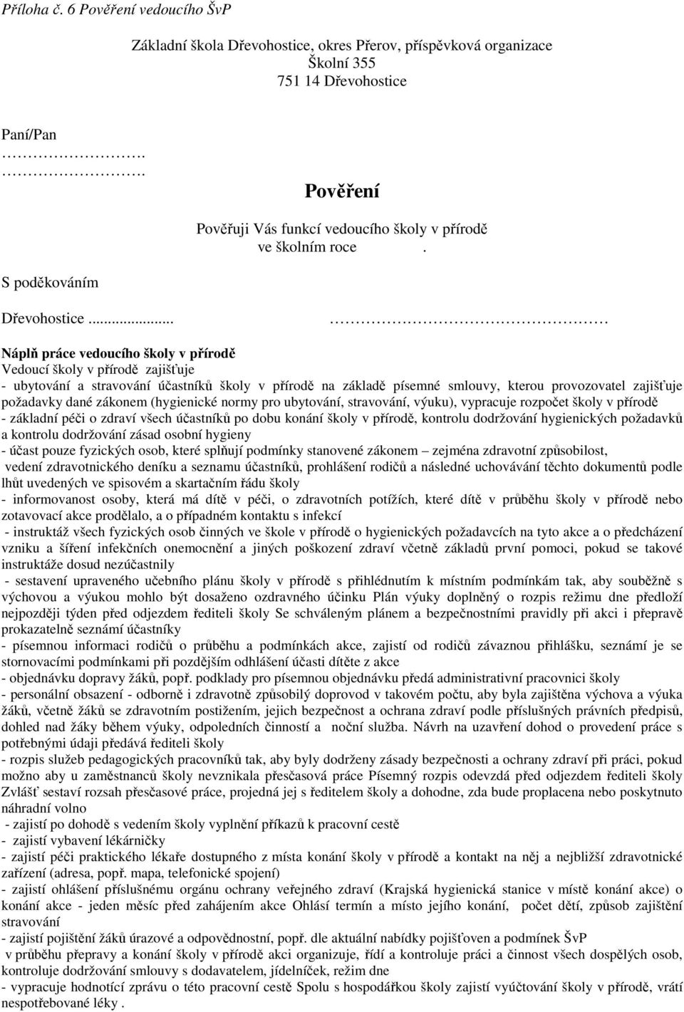 .. Náplň práce vedoucího školy v přírodě Vedoucí školy v přírodě zajišťuje - ubytování a stravování účastníků školy v přírodě na základě písemné smlouvy, kterou provozovatel zajišťuje požadavky dané