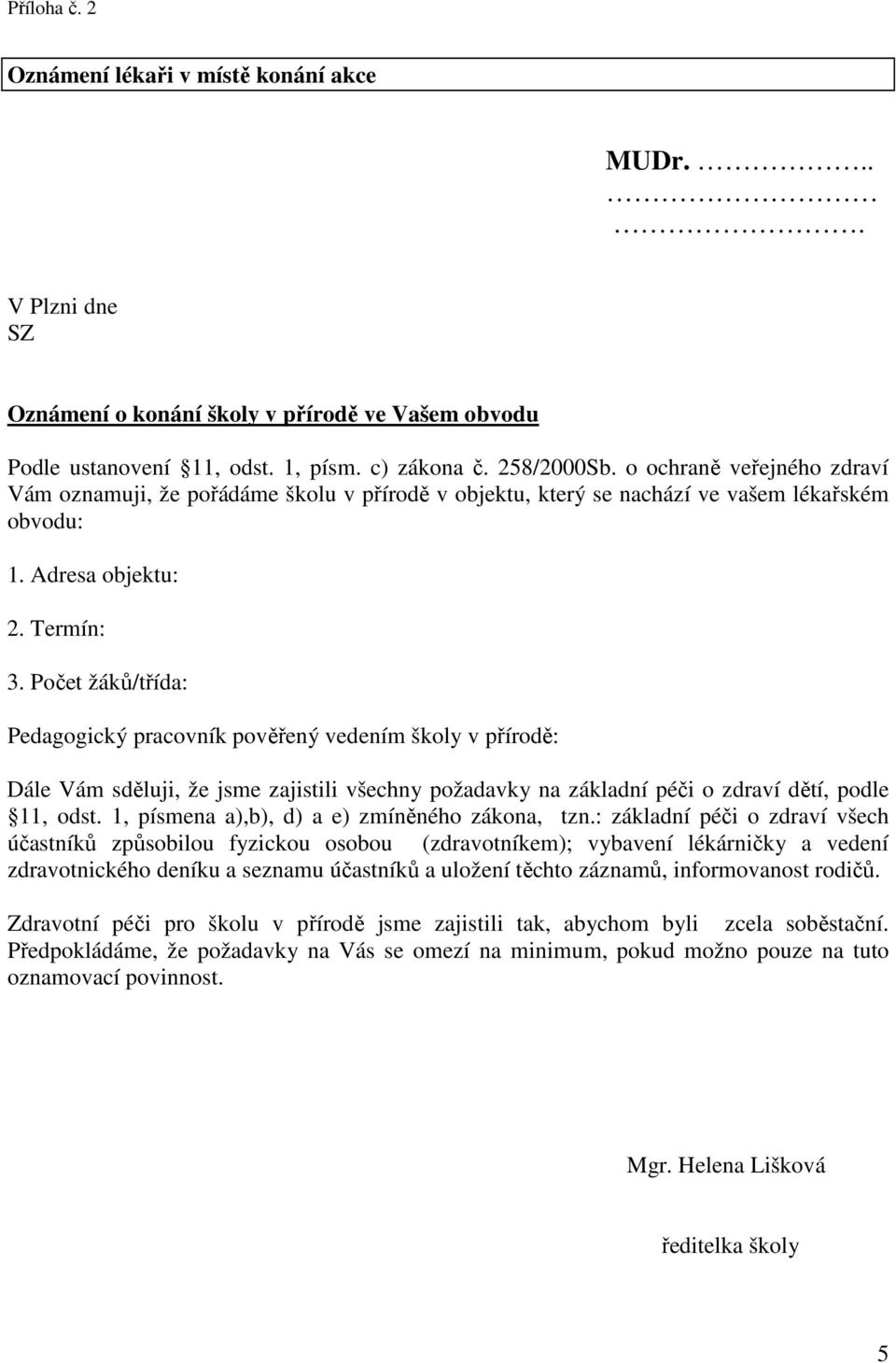 Počet žáků/třída: Pedagogický pracovník pověřený vedením školy v přírodě: Dále Vám sděluji, že jsme zajistili všechny požadavky na základní péči o zdraví dětí, podle 11, odst.