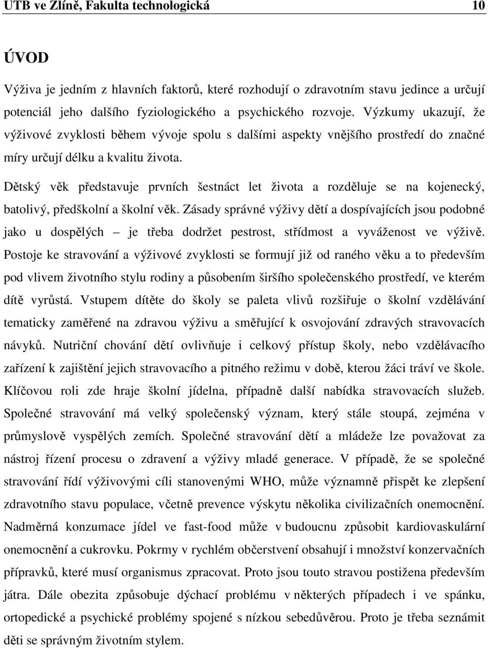 Dětský věk představuje prvních šestnáct let života a rozděluje se na kojenecký, batolivý, předškolní a školní věk.