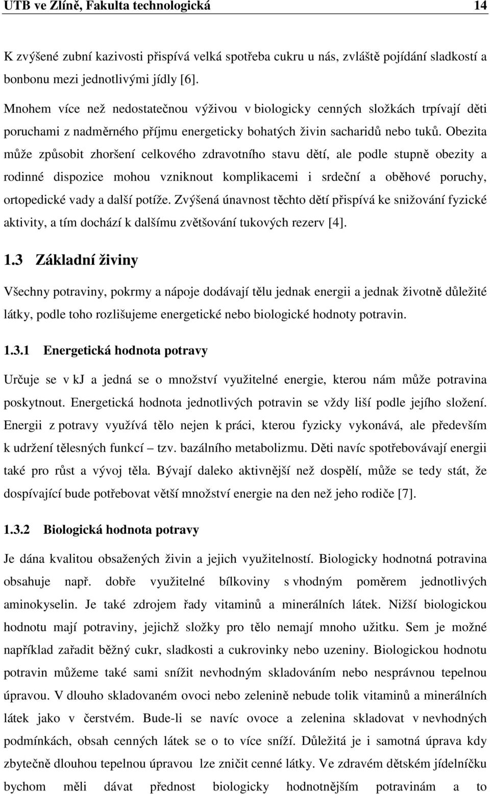 Obezita může způsobit zhoršení celkového zdravotního stavu dětí, ale podle stupně obezity a rodinné dispozice mohou vzniknout komplikacemi i srdeční a oběhové poruchy, ortopedické vady a další potíže.