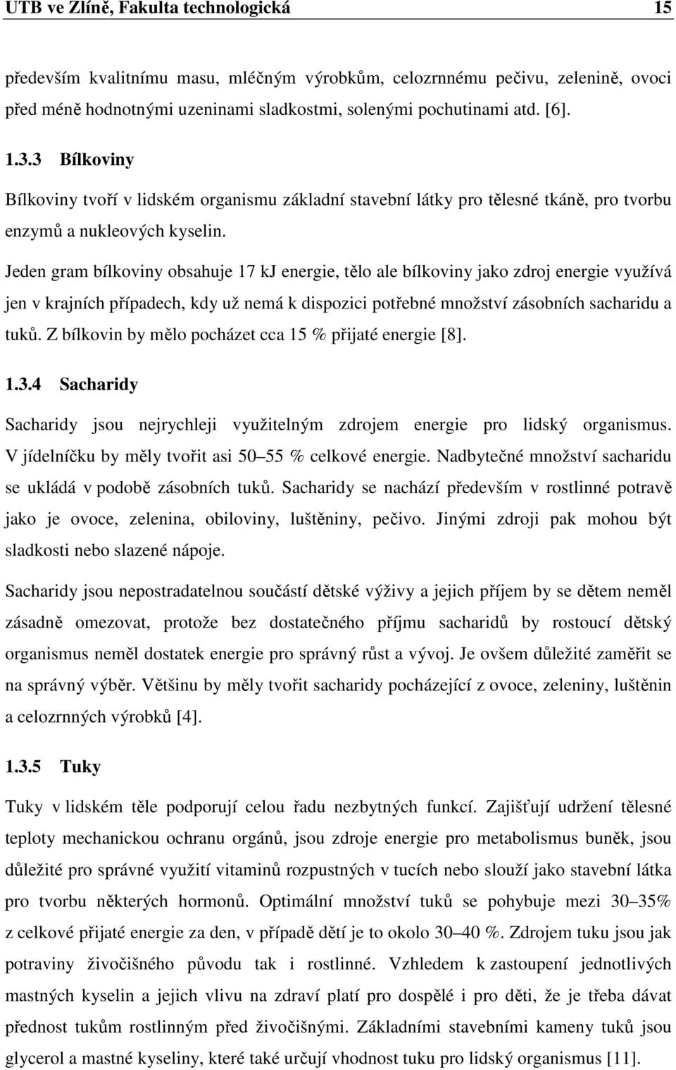 Jeden gram bílkoviny obsahuje 17 kj energie, tělo ale bílkoviny jako zdroj energie využívá jen v krajních případech, kdy už nemá k dispozici potřebné množství zásobních sacharidu a tuků.