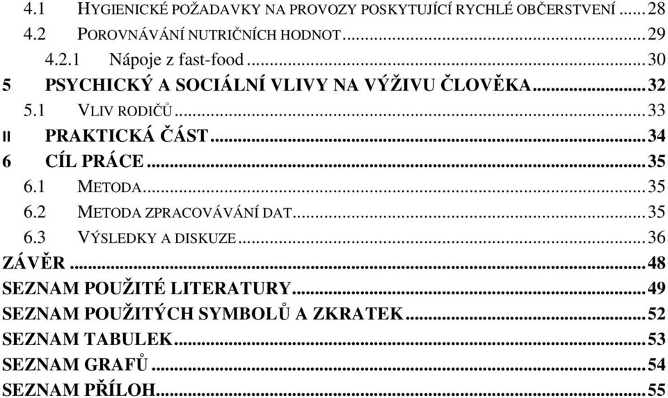 .. 35 6.1 METODA... 35 6.2 METODA ZPRACOVÁVÁNÍ DAT... 35 6.3 VÝSLEDKY A DISKUZE... 36 ZÁVĚR... 48 SEZNAM POUŽITÉ LITERATURY.