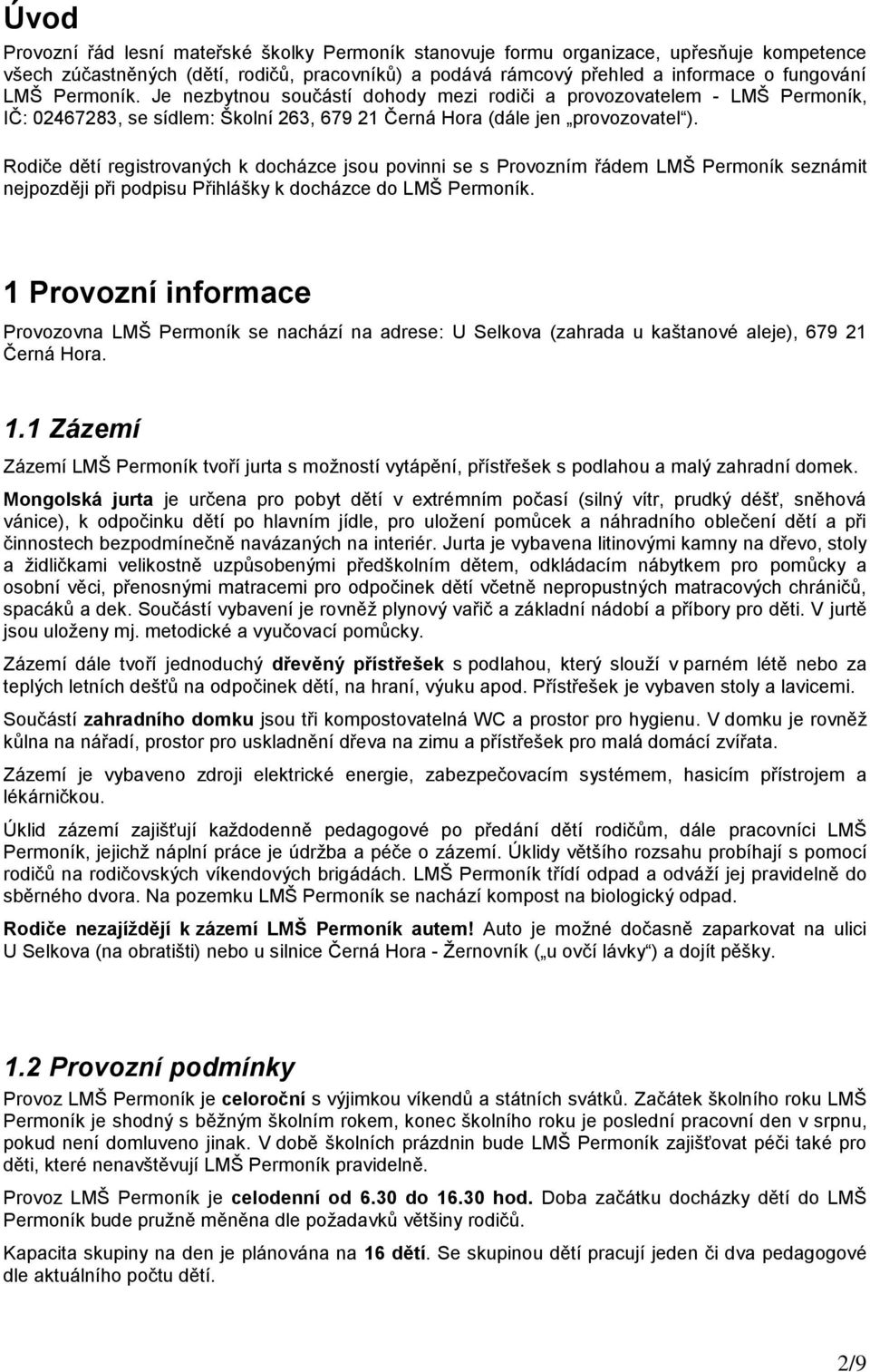 Rodiče dětí registrovaných k docházce jsou povinni se s Provozním řádem LMŠ Permoník seznámit nejpozději při podpisu Přihlášky k docházce do LMŠ Permoník.