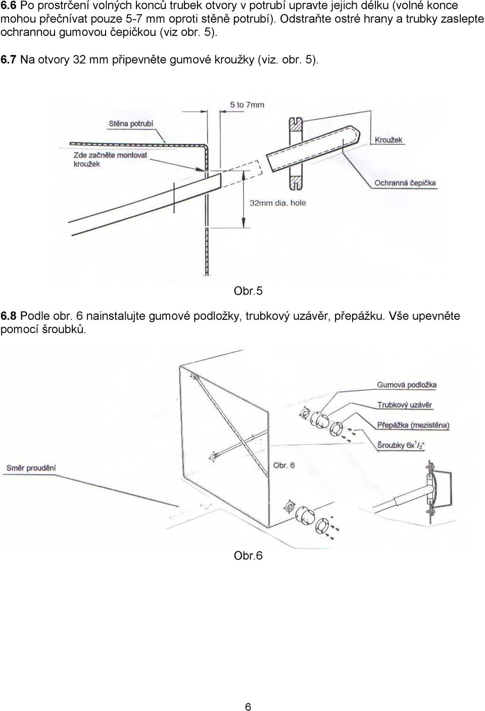 Odstraňte ostré hrany a trubky zaslepte ochrannou gumovou čepičkou (viz obr. 5). 6.