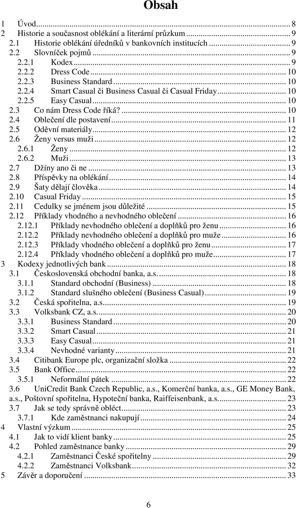 5 Oděvní materiály... 12 2.6 Ženy versus muži... 12 2.6.1 Ženy... 12 2.6.2 Muži... 13 2.7 Džíny ano či ne... 13 2.8 Příspěvky na oblékání... 14 2.9 Šaty dělají člověka... 14 2.10 Casual Friday... 15 2.