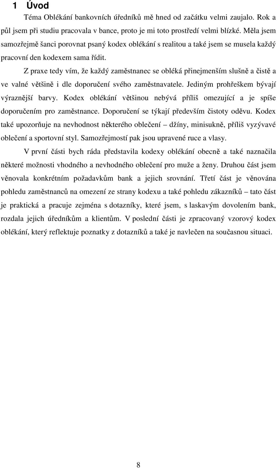 Z praxe tedy vím, že každý zaměstnanec se obléká přinejmenším slušně a čistě a ve valné většině i dle doporučení svého zaměstnavatele. Jediným prohřeškem bývají výraznější barvy.