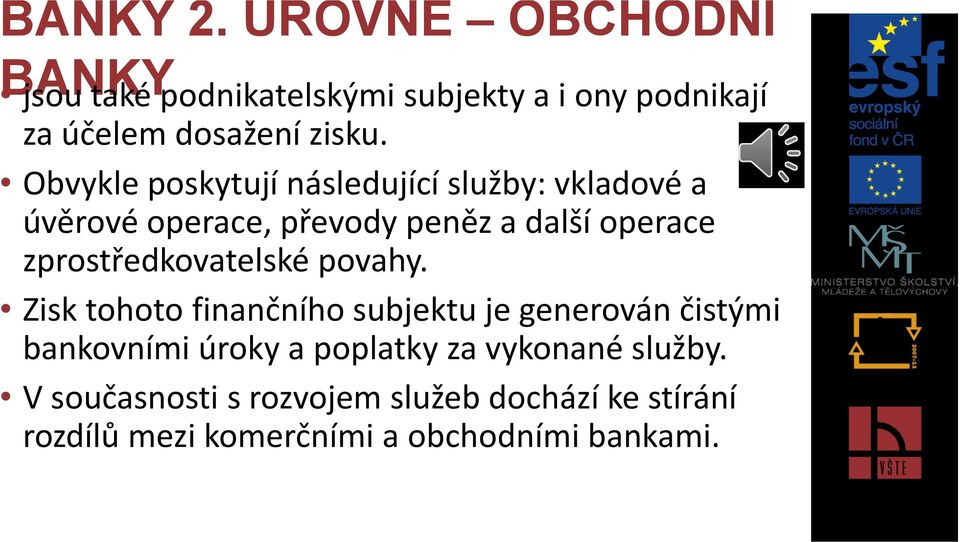 Obvykle poskytují následující služby: vkladové a úvěrové operace, převody peněz a další operace