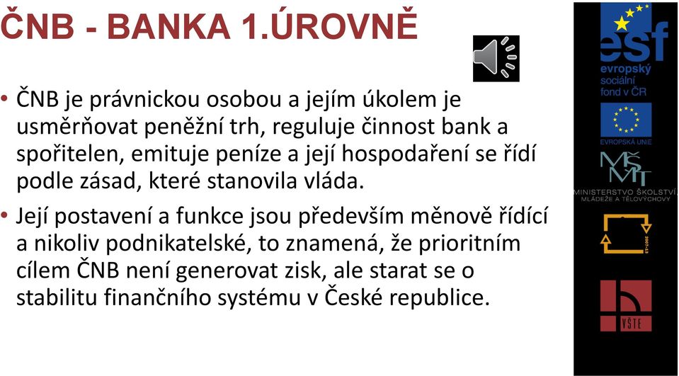 spořitelen, emituje peníze a její hospodaření se řídí podle zásad, které stanovila vláda.