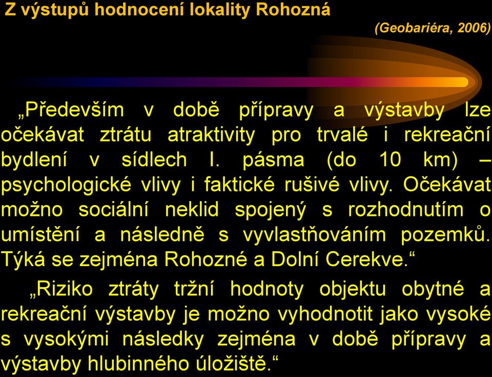 Očekávat možno sociální neklid spojený s rozhodnutím o umístění a následně s vyvlastňováním pozemků.