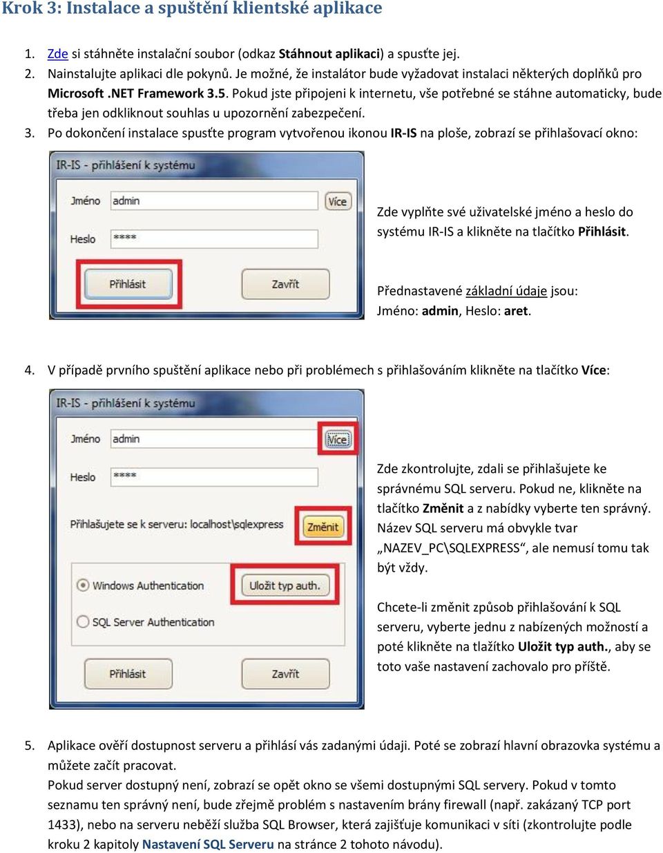 Pokud jste připojeni k internetu, vše potřebné se stáhne automaticky, bude třeba jen odkliknout souhlas u upozornění zabezpečení. 3.