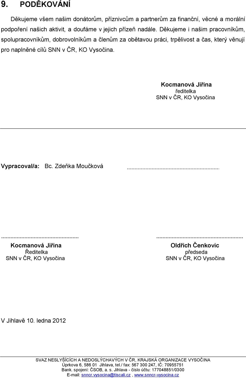 Děkujeme i našim pracovníkům, spolupracovníkům, dobrovolníkům a členům za obětavou práci, trpělivost a čas, který věnují pro